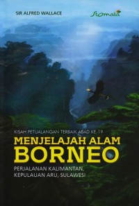 Image of KISAH PETUALANGAN TERBAIK ABAD KE-19: MENJELAJAH ALAM BORNEO, PERJALANAN KALIMANTAN, KEPULAUAN ARU, SULAWESI
