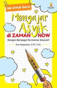 Image of IDE UNTUK GURU : MENGAJAR ASIK DI ZAMAN NOW